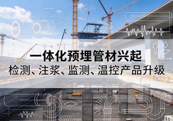滁州一体化管材产品兴起，声测注浆一体管、多功能预埋管应用增多